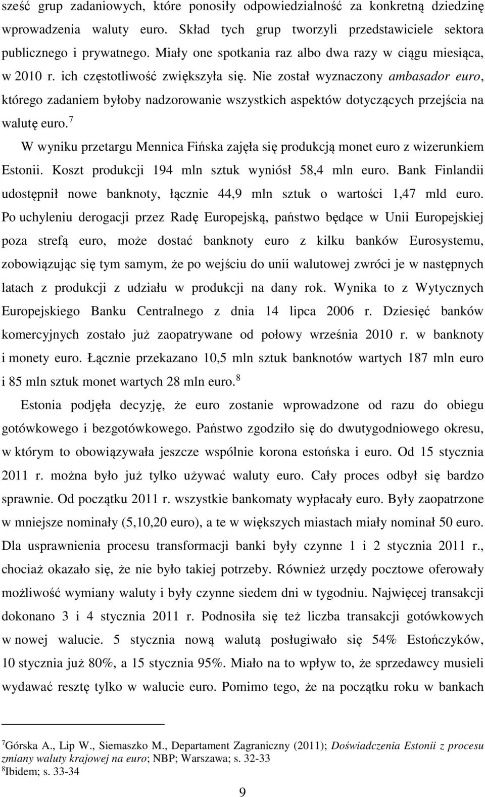 Nie został wyznaczony ambasador euro, którego zadaniem byłoby nadzorowanie wszystkich aspektów dotyczących przejścia na walutę euro.