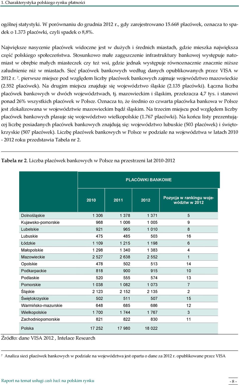 Stosunkowo małe zagęszczenie infrastruktury bankowej występuje natomiast w obrębie małych miasteczek czy też wsi, gdzie jednak występuje równoznacznie znacznie niższe zaludnienie niż w miastach.