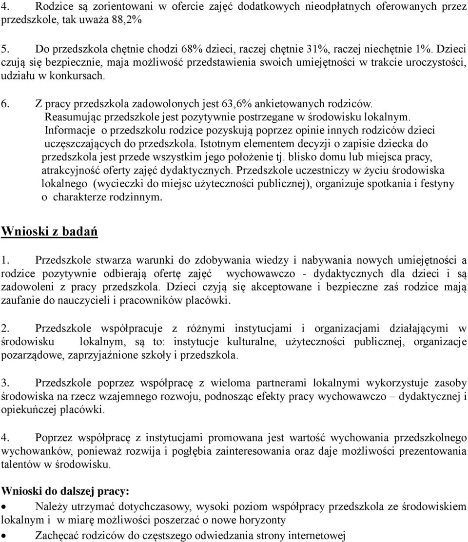 Dzieci czują się bezpiecznie, maja możliwość przedstawienia swoich umiejętności w trakcie uroczystości, udziału w konkursach. 6. Z pracy przedszkola zadowolonych jest 63,6% ankietowanych rodziców.