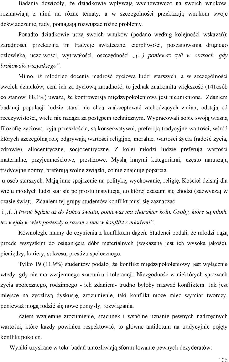 Ponadto dziadkowie uczą swoich wnuków (podano według kolejności wskazań): zaradności, przekazują im tradycje świąteczne, cierpliwości, poszanowania drugiego człowieka, uczciwości, wytrwałości,