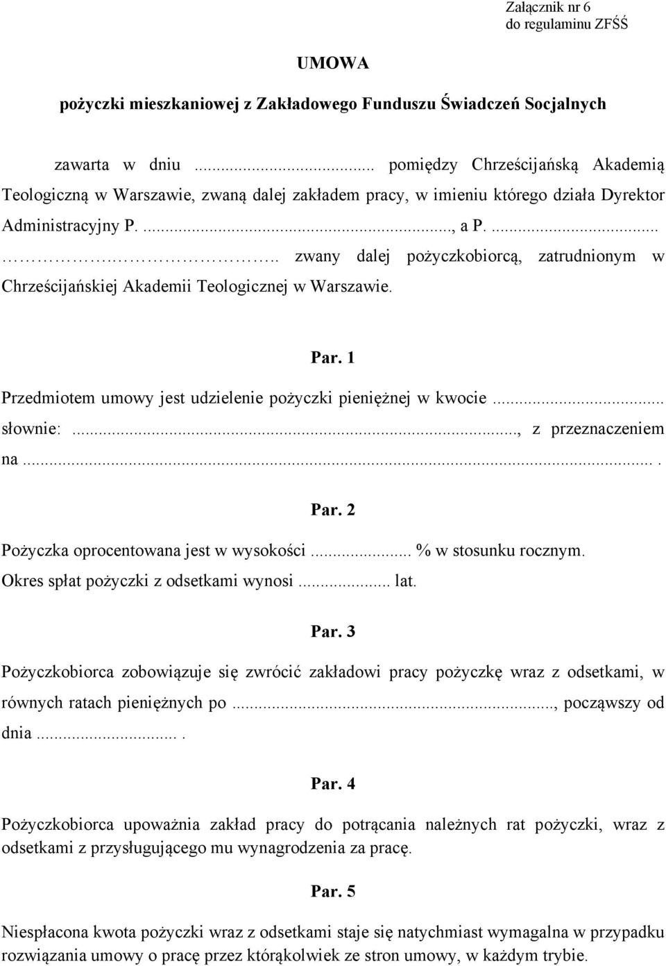 ...... zwany dalej pożyczkobiorcą, zatrudnionym w Chrześcijańskiej Akademii Teologicznej w Warszawie. Par. 1 Przedmiotem umowy jest udzielenie pożyczki pieniężnej w kwocie... słownie:.