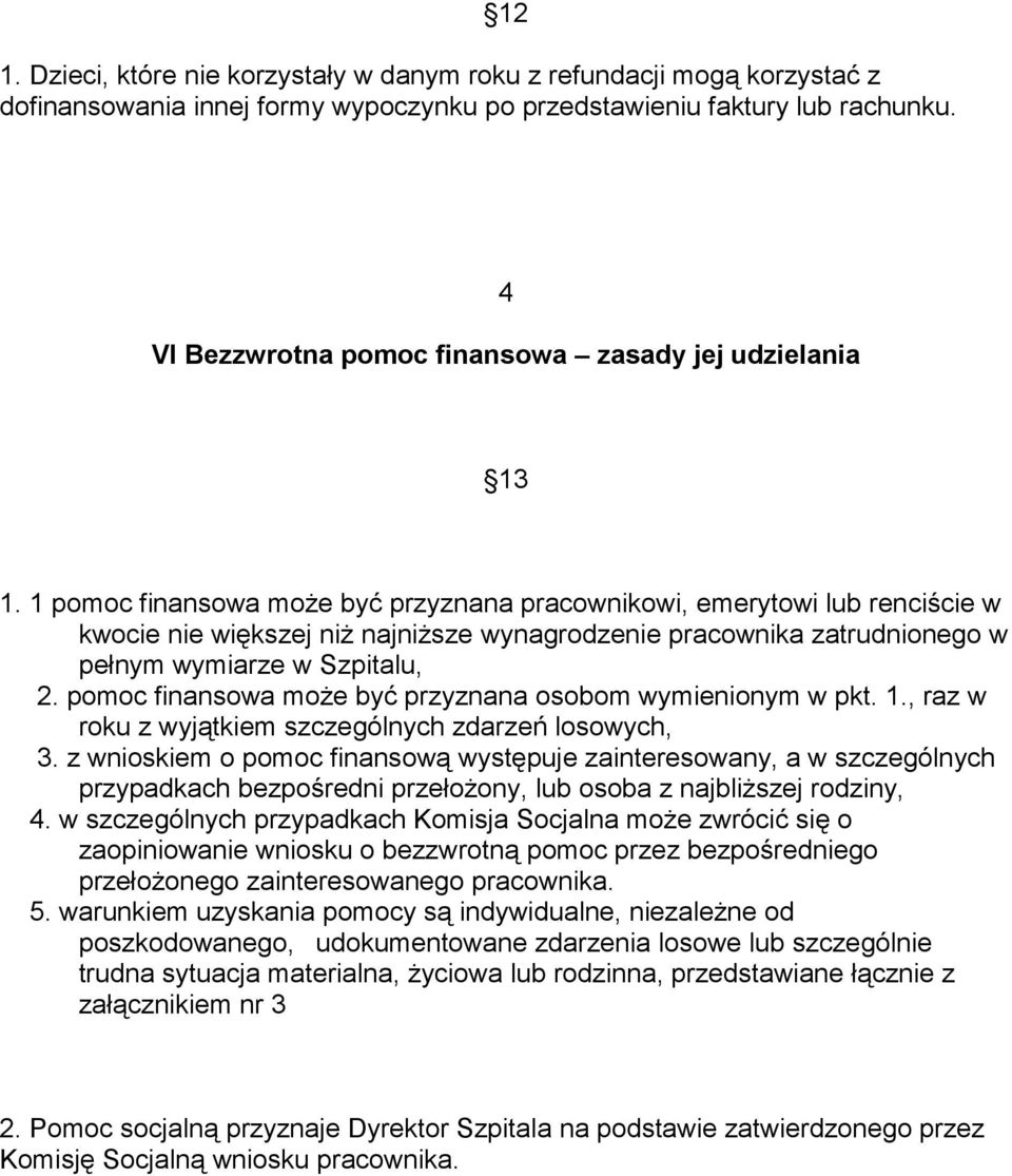 1 pomoc finansowa może być przyznana pracownikowi, emerytowi lub renciście w kwocie nie większej niż najniższe wynagrodzenie pracownika zatrudnionego w pełnym wymiarze w Szpitalu, 2.