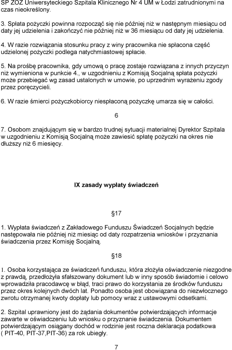 W razie rozwiązania stosunku pracy z winy pracownika nie spłacona część udzielonej pożyczki podlega natychmiastowej spłacie. 5.