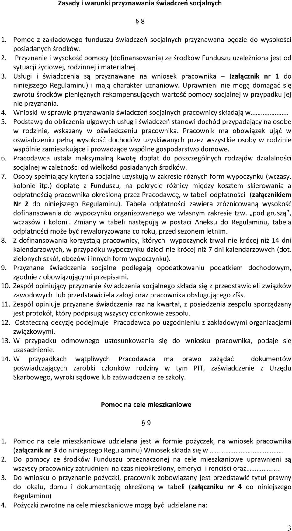 Usługi i świadczenia są przyznawane na wniosek pracownika (załącznik nr 1 do niniejszego Regulaminu) i mają charakter uznaniowy.