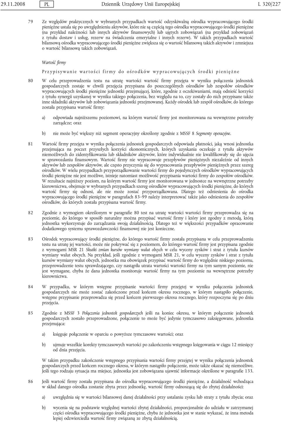 aktywów, które nie są częścią tego ośrodka wypracowującego środki pieniężne (na przykład należności lub innych aktywów finansowych) lub ujętych zobowiązań (na przykład zobowiązań z tytułu dostaw i