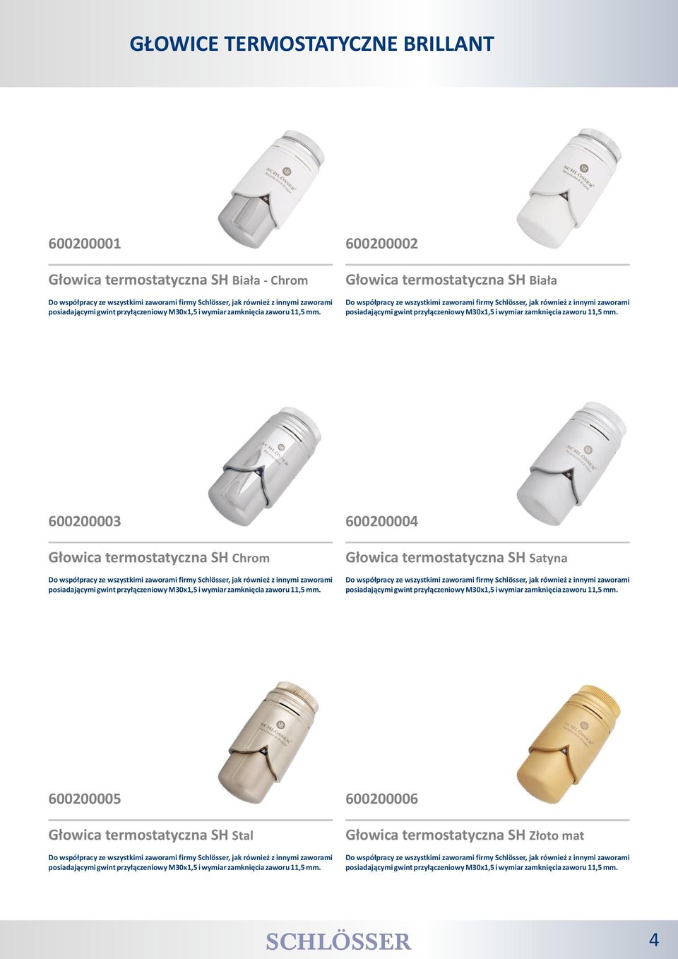 Do współpracy ze wszystkimi zaworami firmy Schlösser, jak również z innymi  600200003 600200004 Głowica termostatyczna SH Chrom Głowica termostatyczna SH Satyna Do współpracy ze wszystkimi zaworami