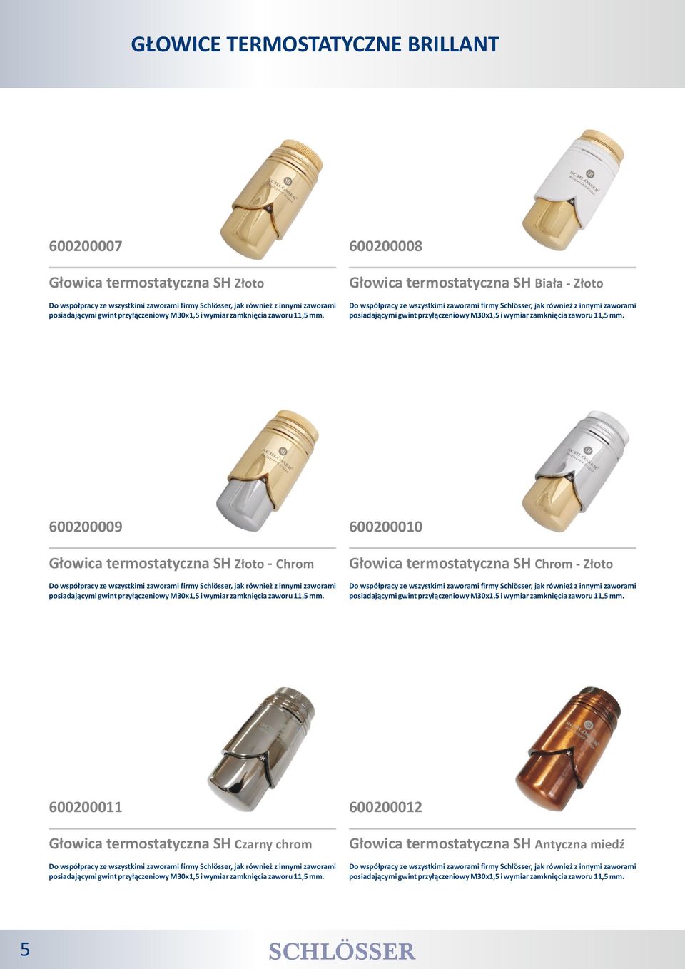Do współpracy ze wszystkimi zaworami firmy Schlösser, jak również z  600200009 600200010 Głowica termostatyczna SH Złoto - Chrom Głowica termostatyczna SH Chrom - Złoto Do współpracy ze wszystkimi