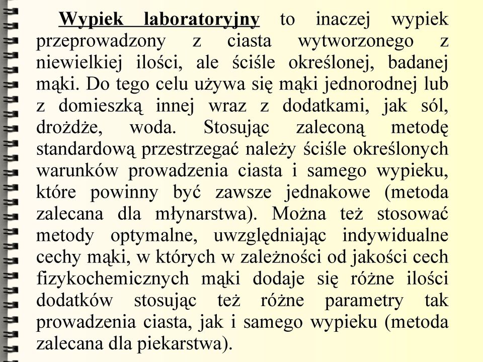 Stosując zaleconą metodę standardową przestrzegać należy ściśle określonych warunków prowadzenia ciasta i samego wypieku, które powinny być zawsze jednakowe (metoda zalecana