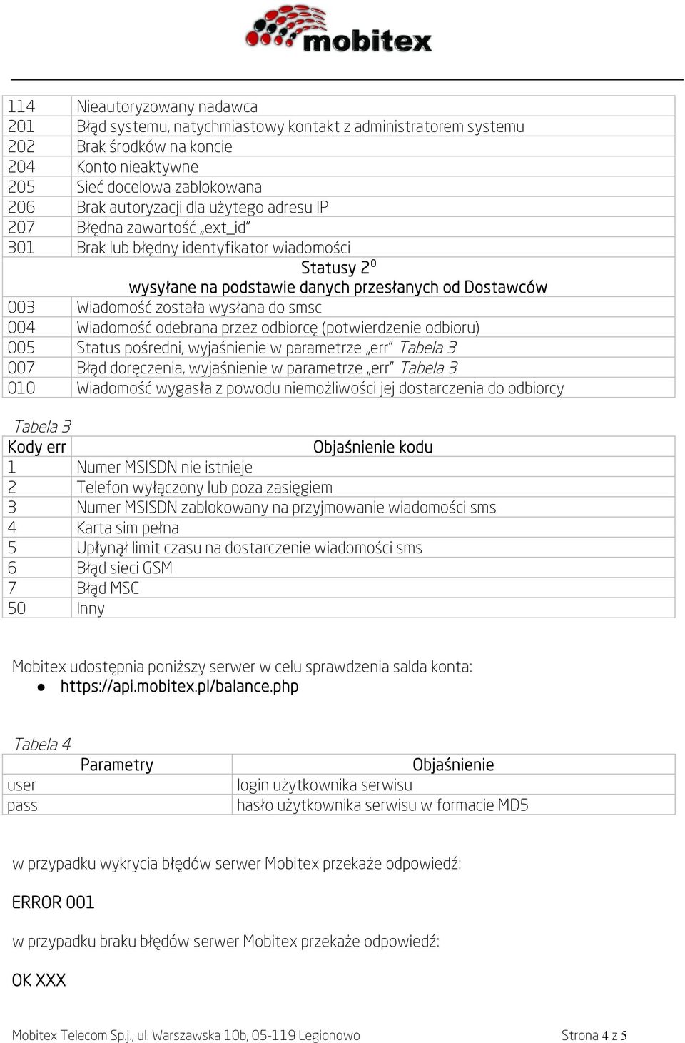 Wiadomość odebrana przez odbiorcę (potwierdzenie odbioru) 005 Status pośredni, wyjaśnienie w parametrze err Tabela 3 007 Błąd doręczenia, wyjaśnienie w parametrze err Tabela 3 010 Wiadomość wygasła z