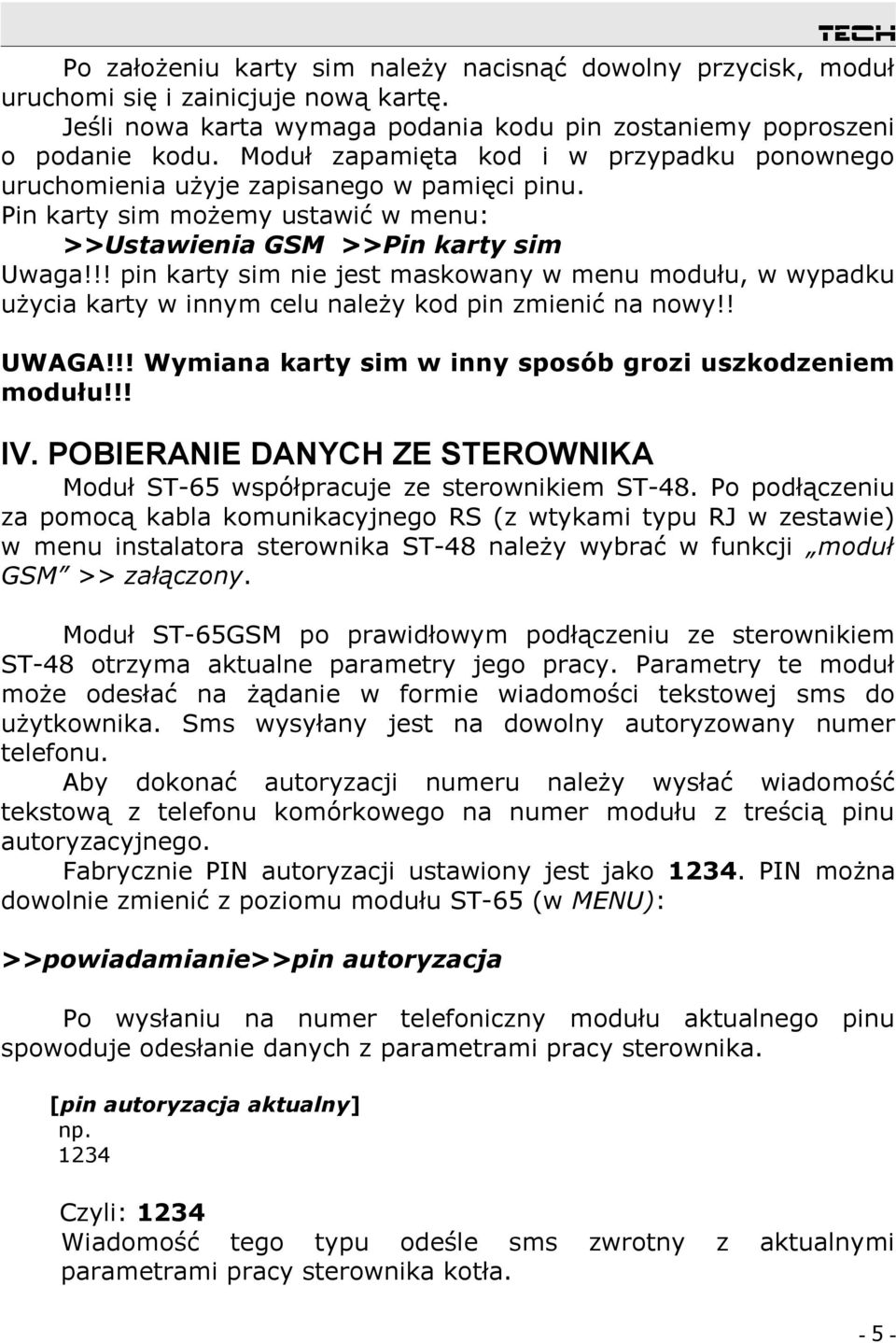 !! pin karty sim nie jest maskowany w menu modułu, w wypadku użycia karty w innym celu należy kod pin zmienić na nowy!! UWAGA!!! Wymiana karty sim w inny sposób grozi uszkodzeniem modułu!!! IV.
