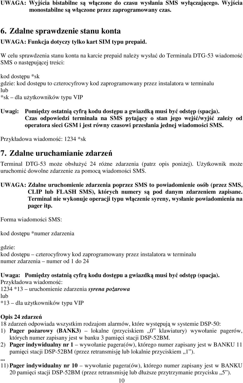 W celu sprawdzenia stanu konta na karcie prepaid należy wysłać do Terminala DTG-53 wiadomość SMS o następującej treści: kod dostępu *sk gdzie: kod dostępu to czterocyfrowy kod zaprogramowany przez