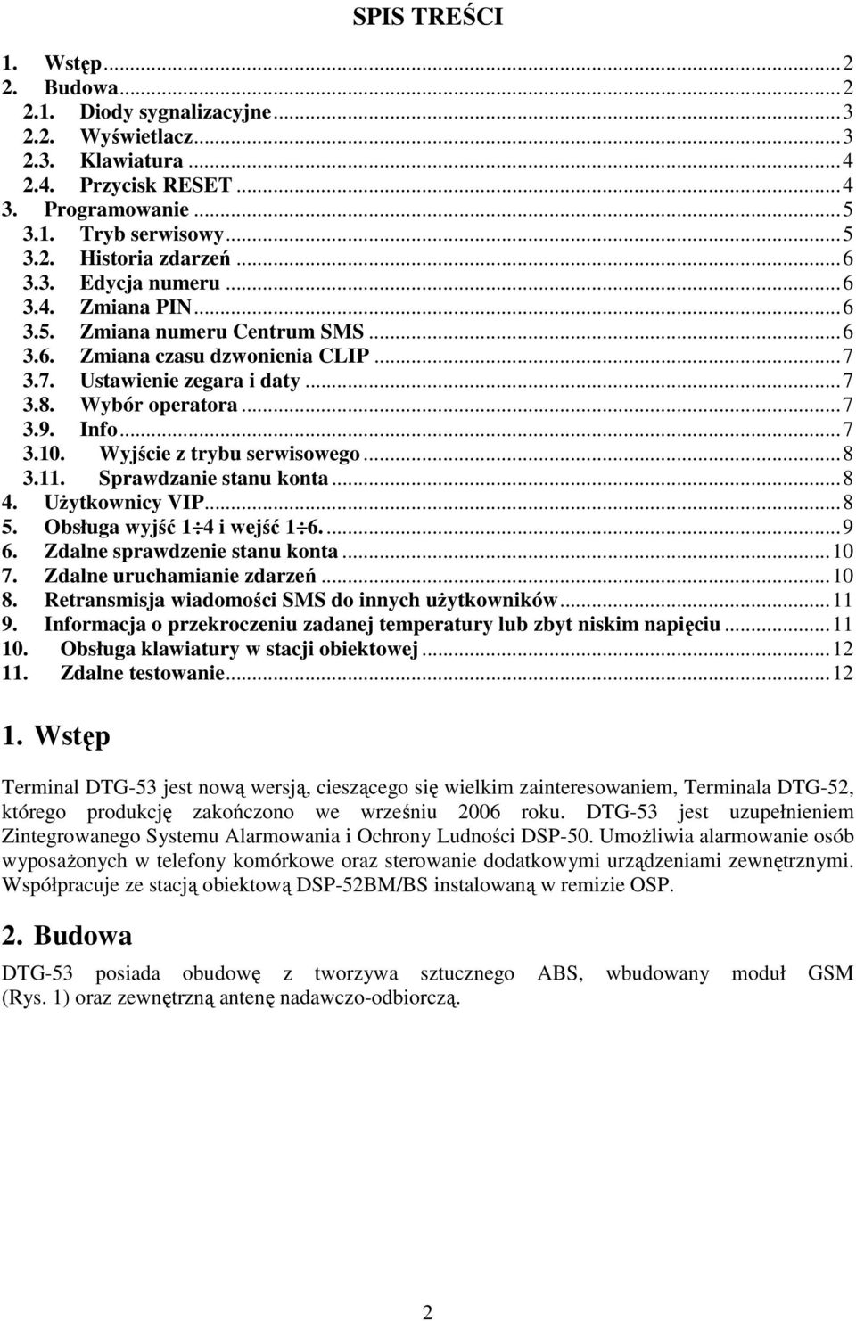 .. 7 3.10. Wyjście z trybu serwisowego... 8 3.11. Sprawdzanie stanu konta... 8 4. Użytkownicy VIP... 8 5. Obsługa wyjść 1 4 i wejść 1 6.... 9 6. Zdalne sprawdzenie stanu konta... 10 7.