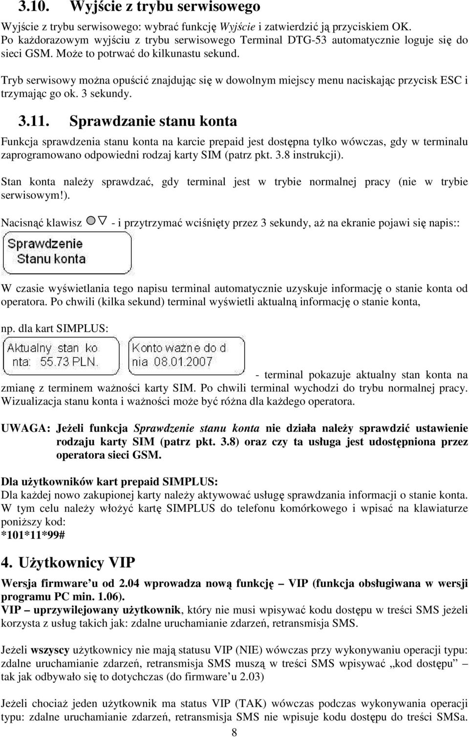 Tryb serwisowy można opuścić znajdując się w dowolnym miejscy menu naciskając przycisk ESC i trzymając go ok. 3 sekundy. 3.11.