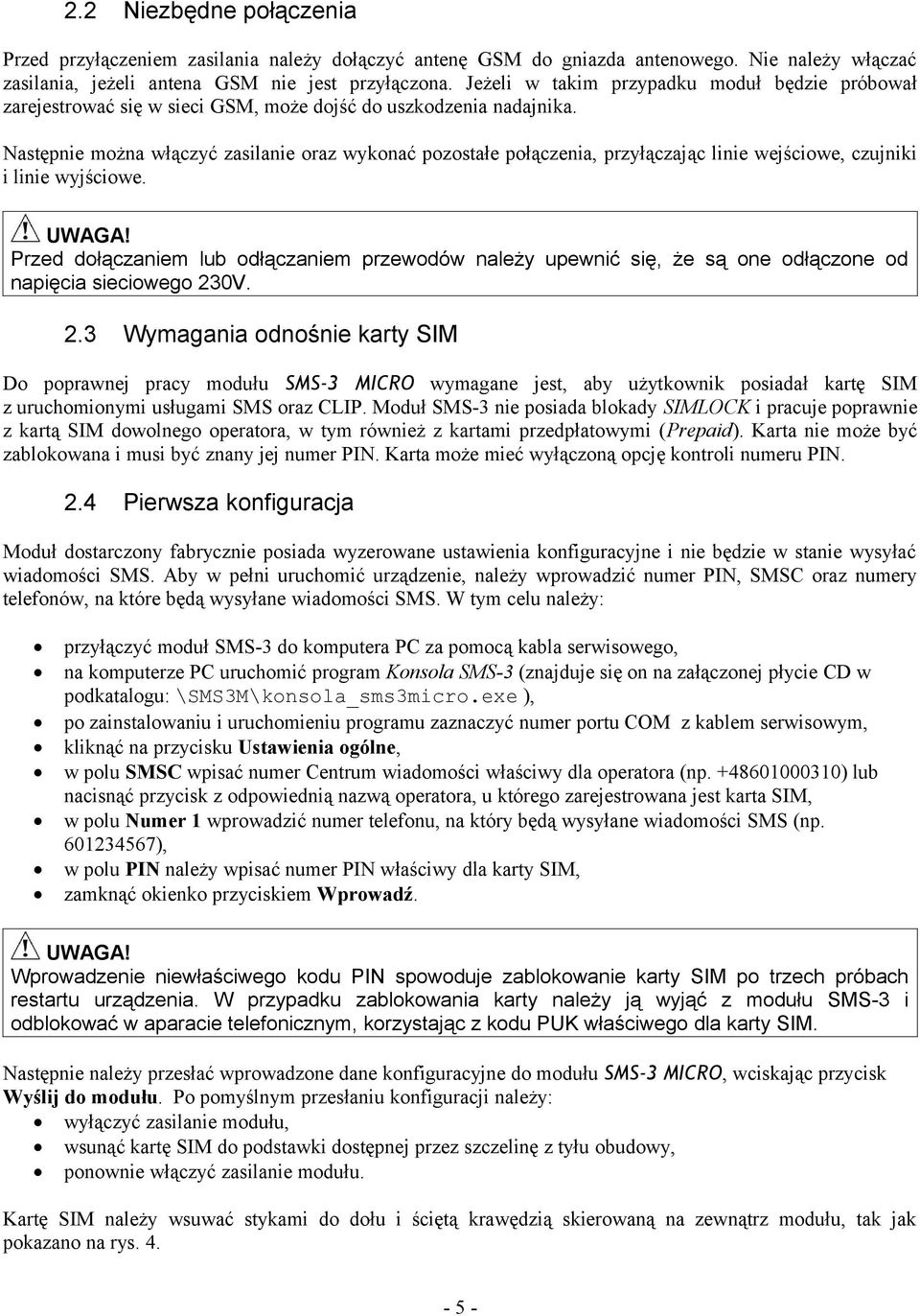 Następnie można włączyć zasilanie oraz wykonać pozostałe połączenia, przyłączając linie wejściowe, czujniki i linie wyjściowe. UWAGA!