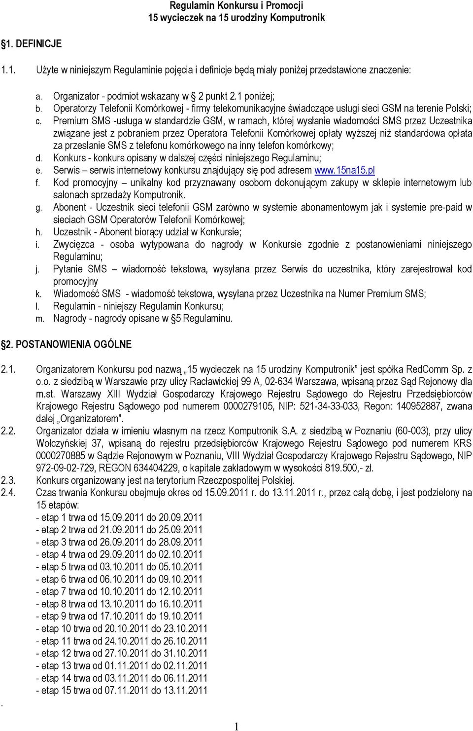 Premium SMS -usługa w standardzie GSM, w ramach, której wysłanie wiadomości SMS przez Uczestnika związane jest z pobraniem przez Operatora Telefonii Komórkowej opłaty wyższej niż standardowa opłata