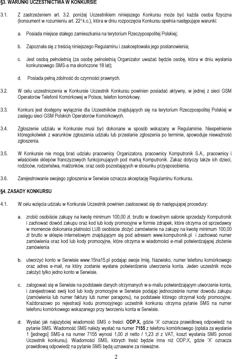 Jest osobą pełnoletnią (za osobę pełnoletnią Organizator uważać będzie osobę, która w dniu wysłania konkursowego SMS-a ma skończone 18 lat); d. Posiada pełną zdolność do czynności prawnych. 3.2.