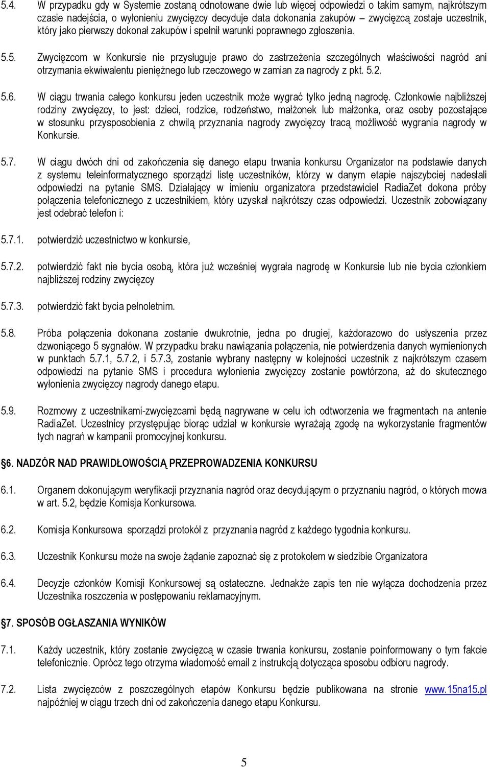 5. Zwycięzcom w Konkursie nie przysługuje prawo do zastrzeżenia szczególnych właściwości nagród ani otrzymania ekwiwalentu pieniężnego lub rzeczowego w zamian za nagrody z pkt. 5.2. 5.6.