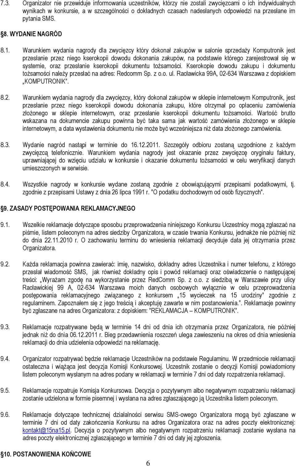 Warunkiem wydania nagrody dla zwycięzcy który dokonał zakupów w salonie sprzedaży Komputronik jest przesłanie przez niego kserokopii dowodu dokonania zakupów, na podstawie którego zarejestrował się w