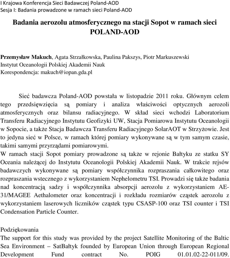 Głównym celem tego przedsięwzięcia są pomiary i analiza właściwości optycznych aerozoli atmosferycznych oraz bilansu radiacyjnego.
