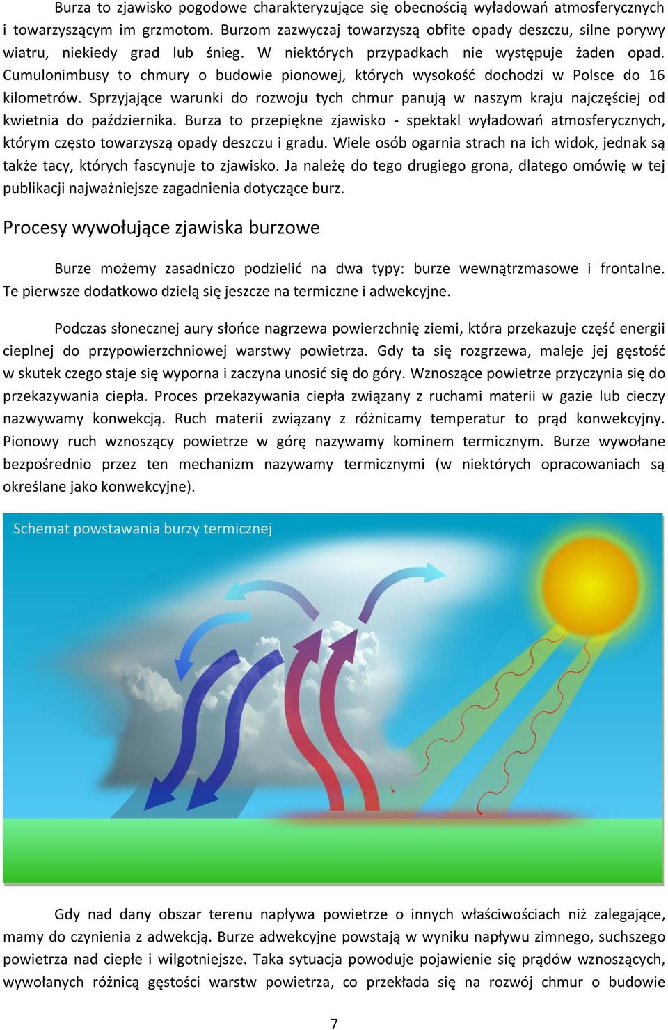 Cumulonimbusy to chmury o budowie pionowej, których wysokośd dochodzi w Polsce do 16 kilometrów.