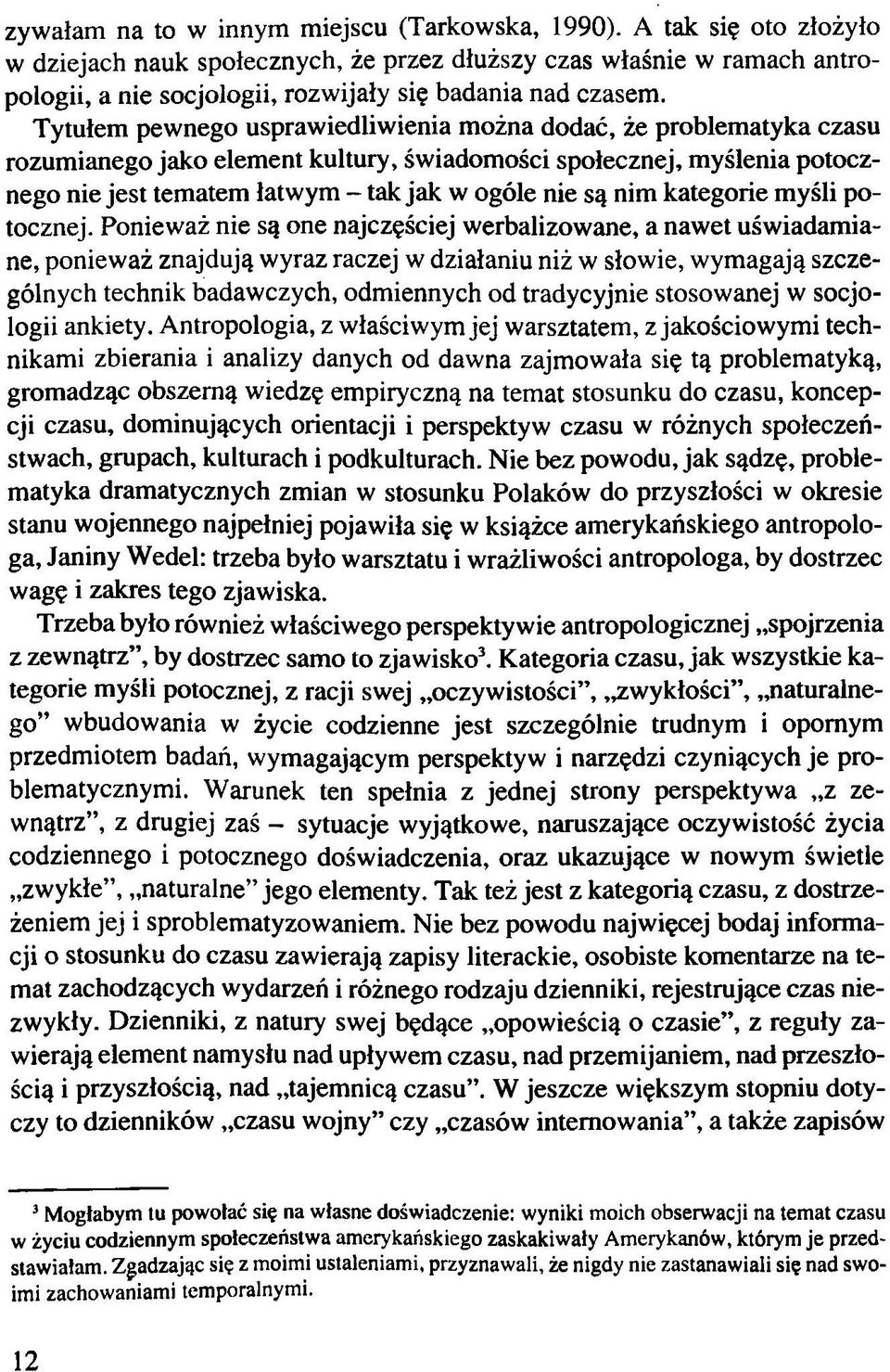 Tytułem pewnego usprawiedliwienia można dodać, że problematyka czasu rozumianego jako element kultury, świadomości społecznej, myślenia potocznego nie jest tematem łatwym - tak jak w ogóle nie są nim