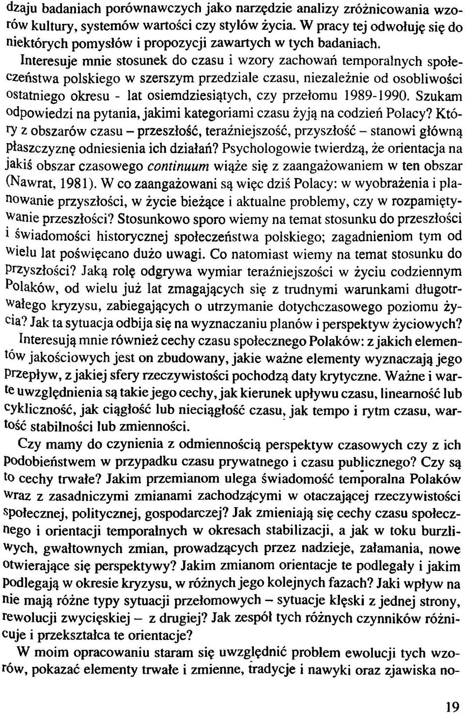 Interesuje mnie stosunek do czasu i wzory zachowań temporalnych społeczeństwa polskiego w szerszym przedziale czasu, niezależnie od osobliwości ostatniego okresu - lat osiemdziesiątych, czy przełomu