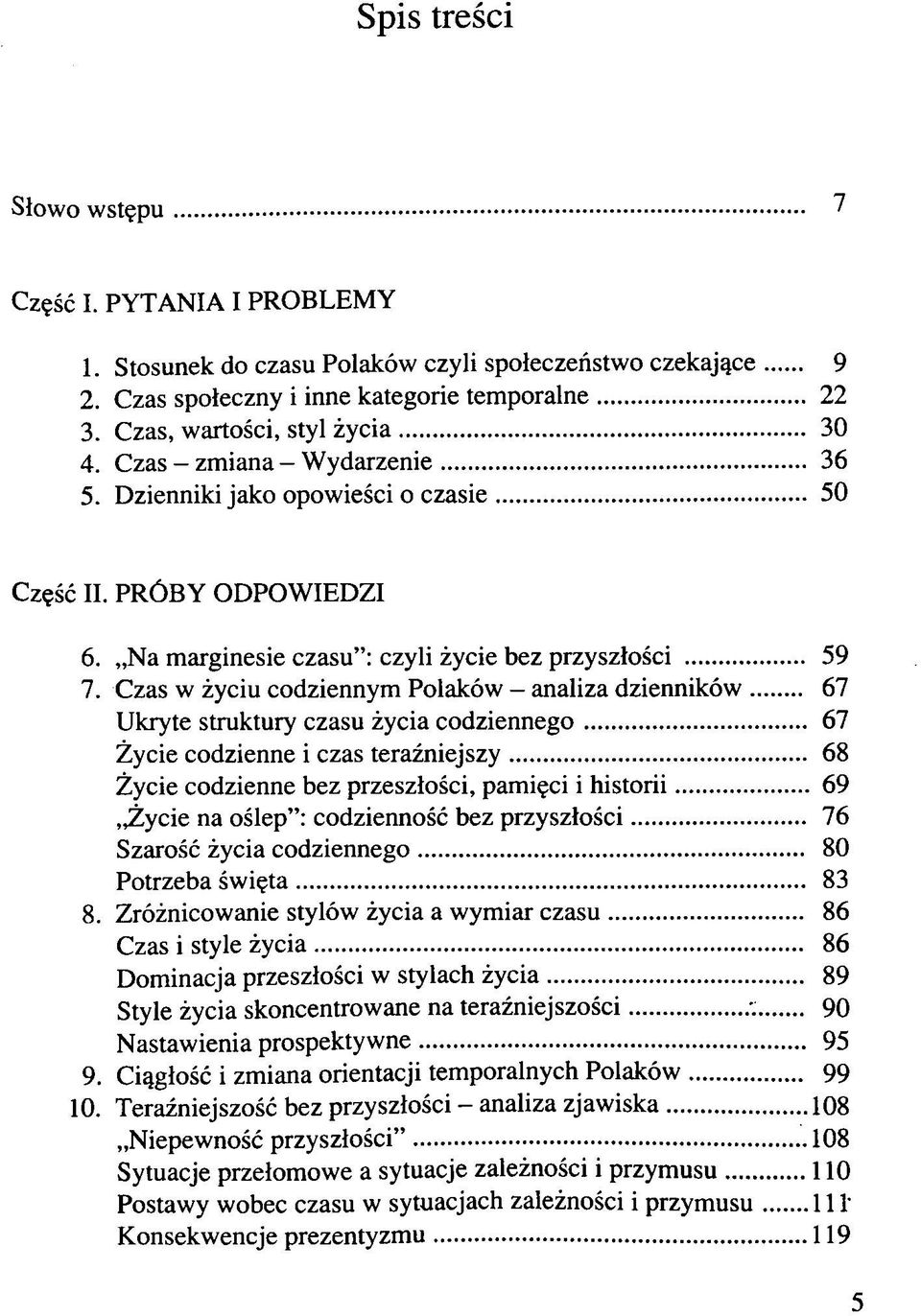 Czas w życiu codziennym Polaków - analiza dzienników 67 Ukryte struktury czasu życia codziennego... 67 Życie codzienne i czas teraźniejszy... 68 Życie codzienne bez przeszłości, pamięci i historii.