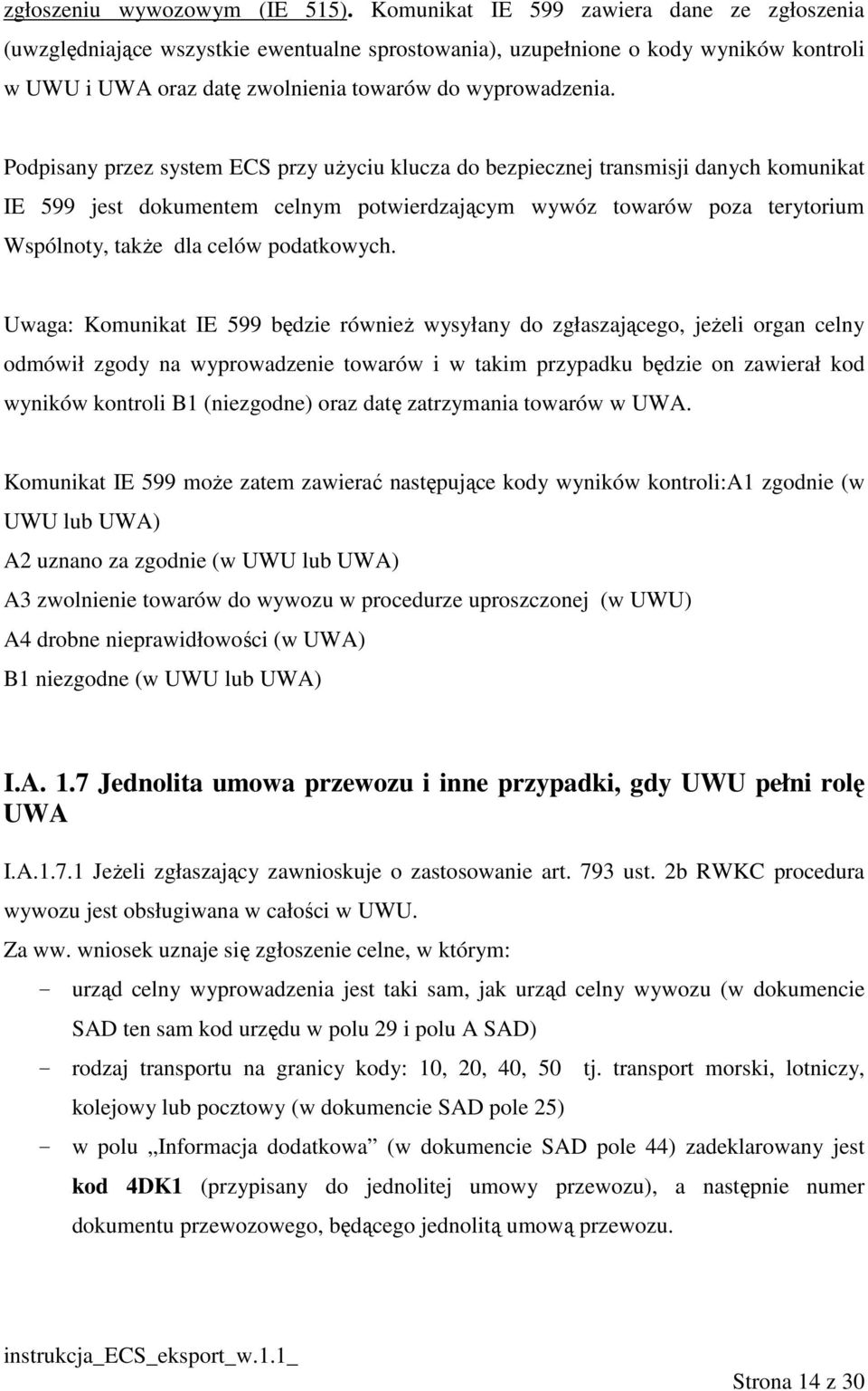 Podpisany przez system ECS przy uŝyciu klucza do bezpiecznej transmisji danych komunikat IE 599 jest dokumentem celnym potwierdzającym wywóz towarów poza terytorium Wspólnoty, takŝe dla celów