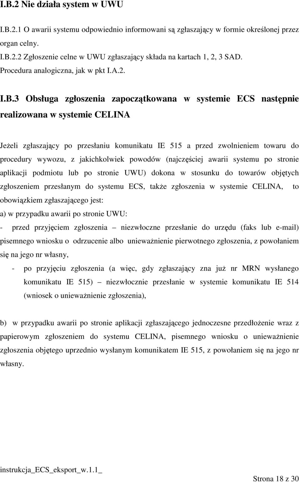 3 Obsługa zgłoszenia zapoczątkowana w systemie ECS następnie realizowana w systemie CELINA JeŜeli zgłaszający po przesłaniu komunikatu IE 515 a przed zwolnieniem towaru do procedury wywozu, z
