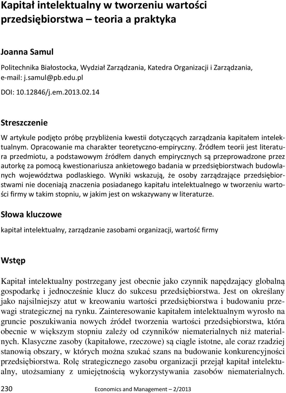 Źródłem teorii jest literatura przedmiotu, a podstawowym źródłem danych empirycznych są przeprowadzone przez autorkę za pomocą kwestionariusza ankietowego badania w przedsiębiorstwach budowlanych