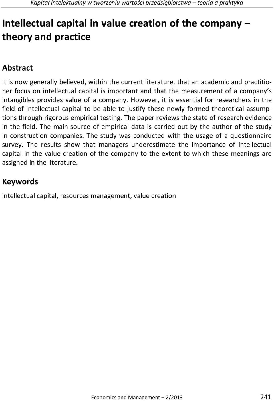 However, it is essential for researchers in the field of intellectual capital to be able to justify these newly formed theoretical assumptions through rigorous empirical testing.
