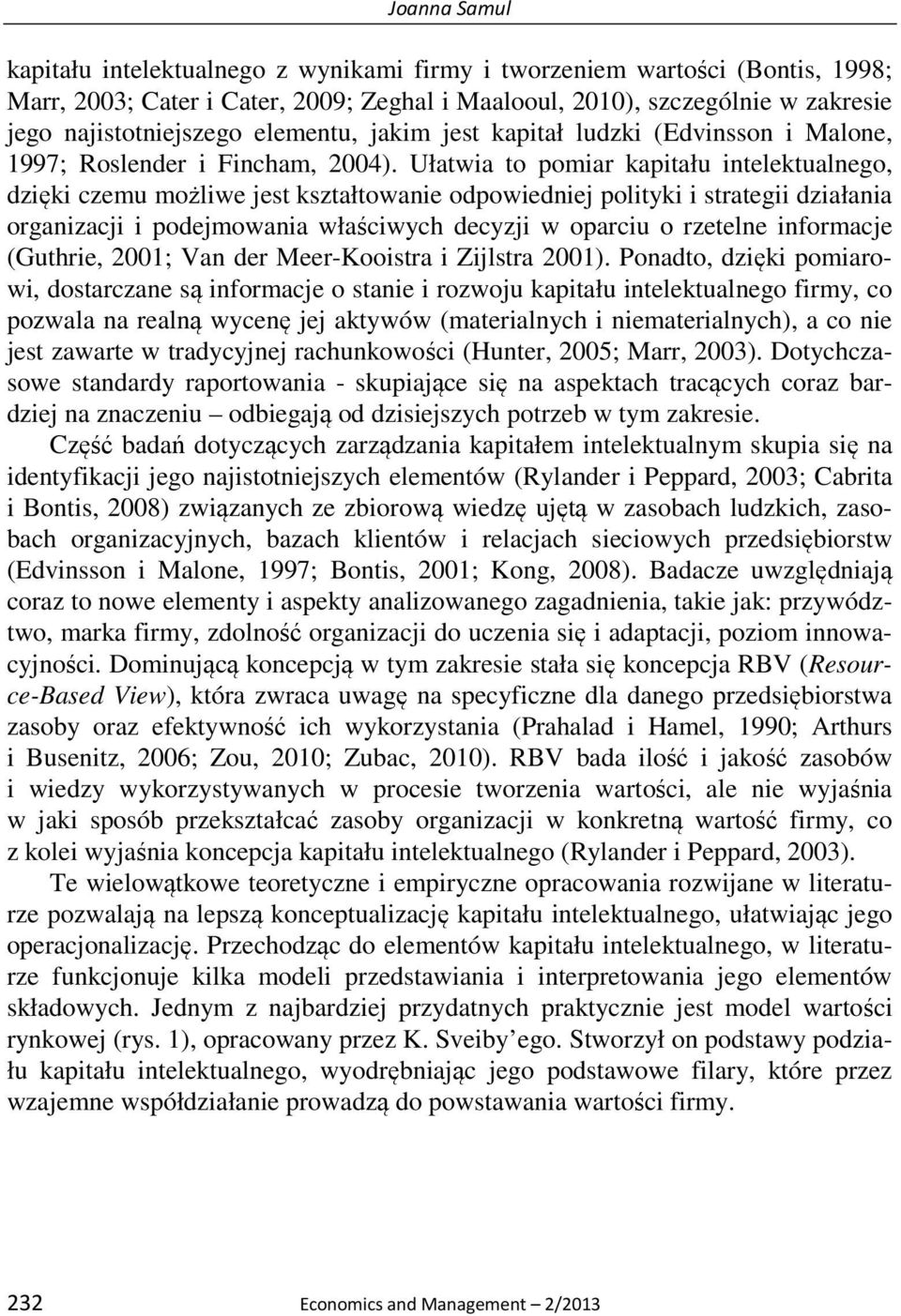 Ułatwia to pomiar kapitału intelektualnego, dzięki czemu możliwe jest kształtowanie odpowiedniej polityki i strategii działania organizacji i podejmowania właściwych decyzji w oparciu o rzetelne