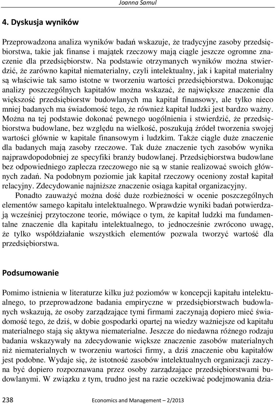 Na podstawie otrzymanych wyników można stwierdzić, że zarówno kapitał niematerialny, czyli intelektualny, jak i kapitał materialny są właściwie tak samo istotne w tworzeniu wartości przedsiębiorstwa.