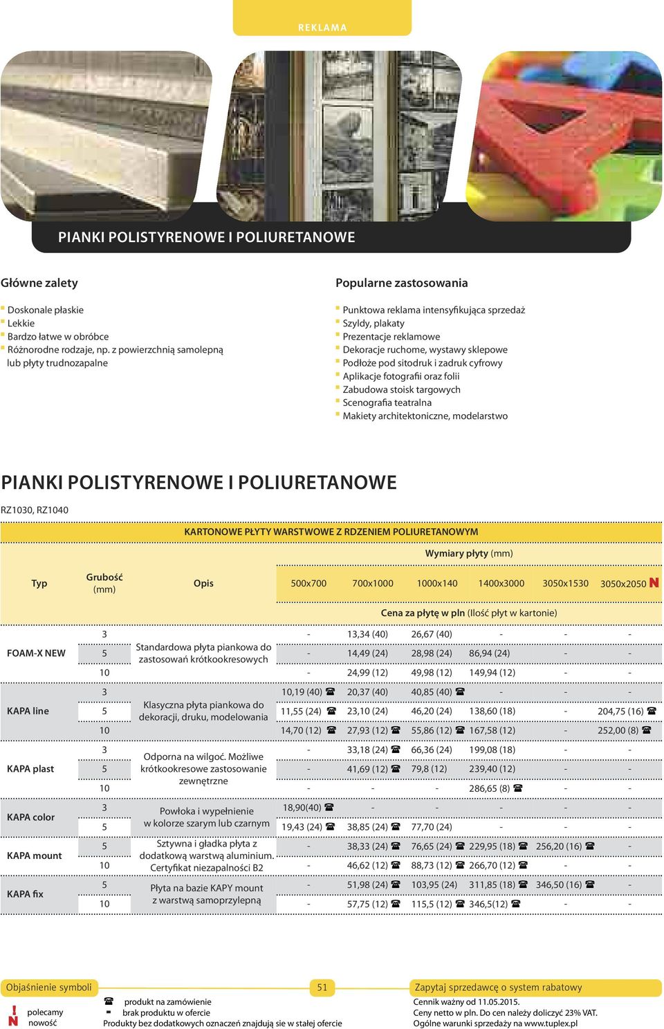 sitodruk i zadruk cyfrowy Aplikacje fotografii oraz folii Zabudowa stoisk targowych Scenografia teatralna Makiety architektoniczne, modelarstwo PIANKI POLISTYRENOWE I POLIURETANOWE RZ1030, RZ1040