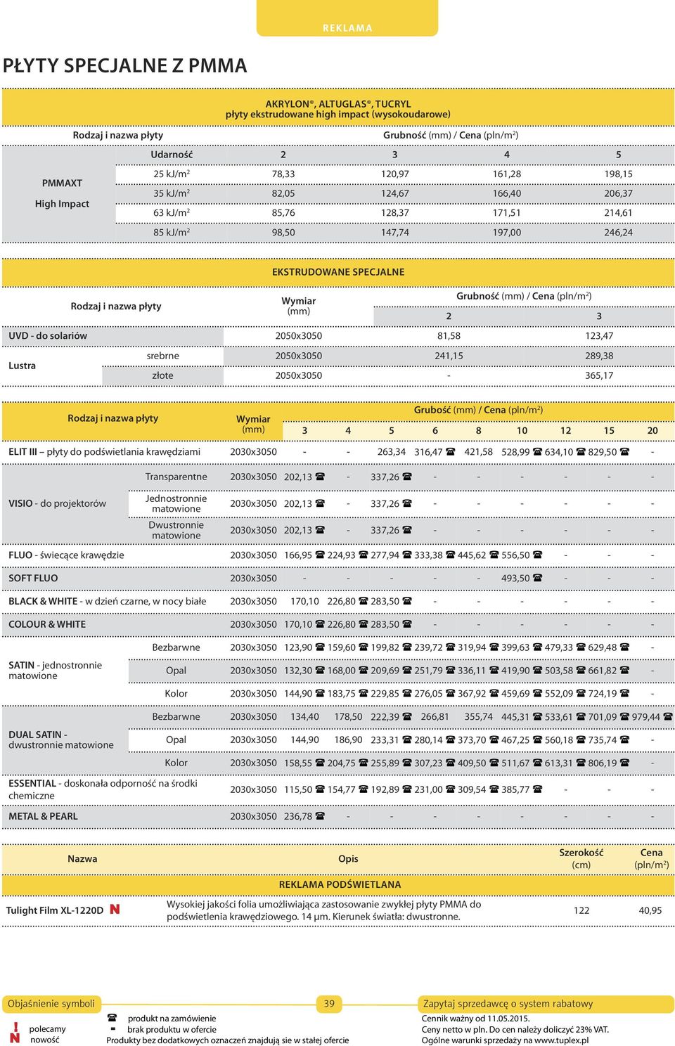 3 UVD - do solariów 2050x3050 81,58 123,47 Lustra srebrne 2050x3050 241,15 289,38 złote 2050x3050-365,17 Rodzaj i nazwa płyty Wymiar Grubość / (pln/m 2 ) 3 4 5 6 8 10 12 15 20 ELIT III płyty do