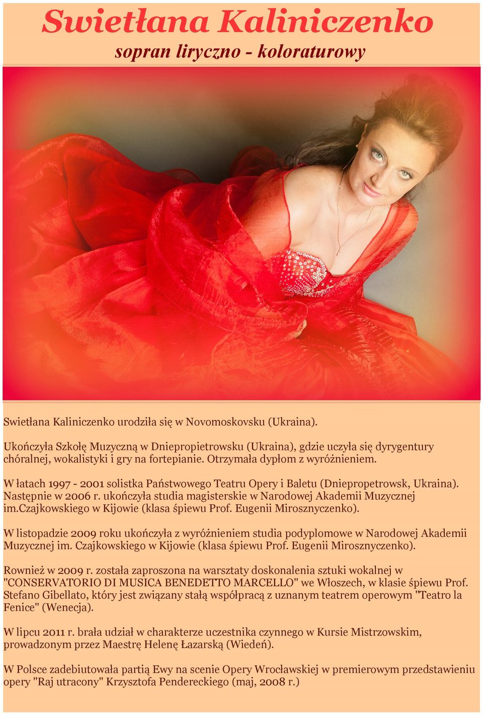 W łatach 1997-2001 solistka Państwowego Teatru Opery i Baletu (Dniepropetrowsk, Ukraina). Następnie w 2006 r. ukończyła studia magisterskie w Narodowej Akademii Muzycznej im.