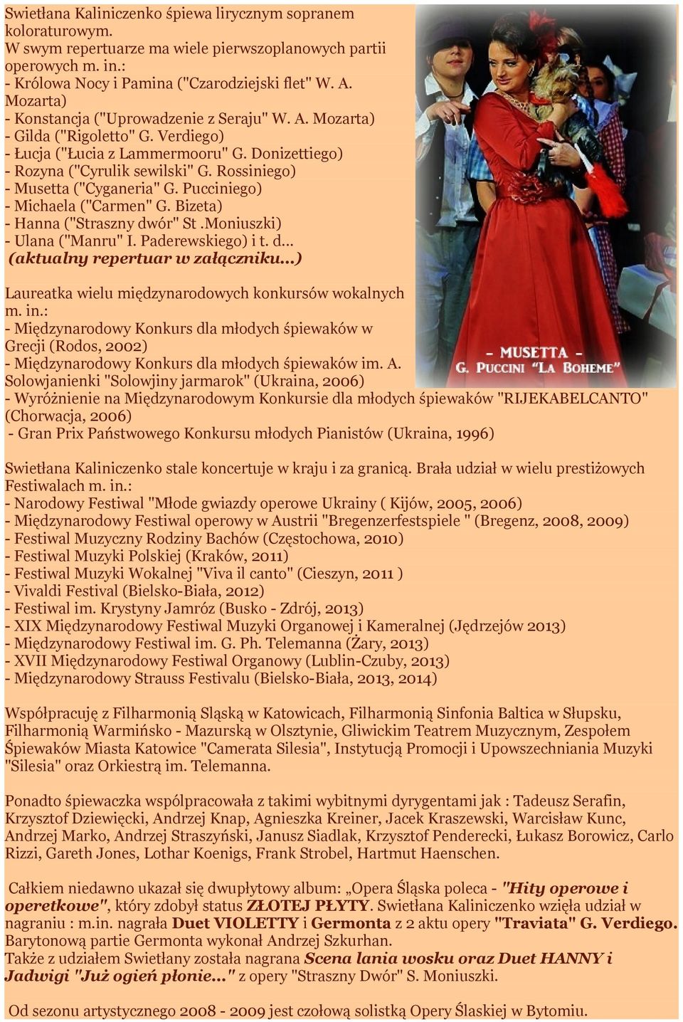 Rossiniego) - Musetta ("Cyganeria" G. Pucciniego) - Michaela ("Carmen" G. Bizeta) - Hanna ("Straszny dwór" St.Moniuszki) - Ulana ("Manru" I. Paderewskiego) i t. d... (aktualny repertuar w załączniku.
