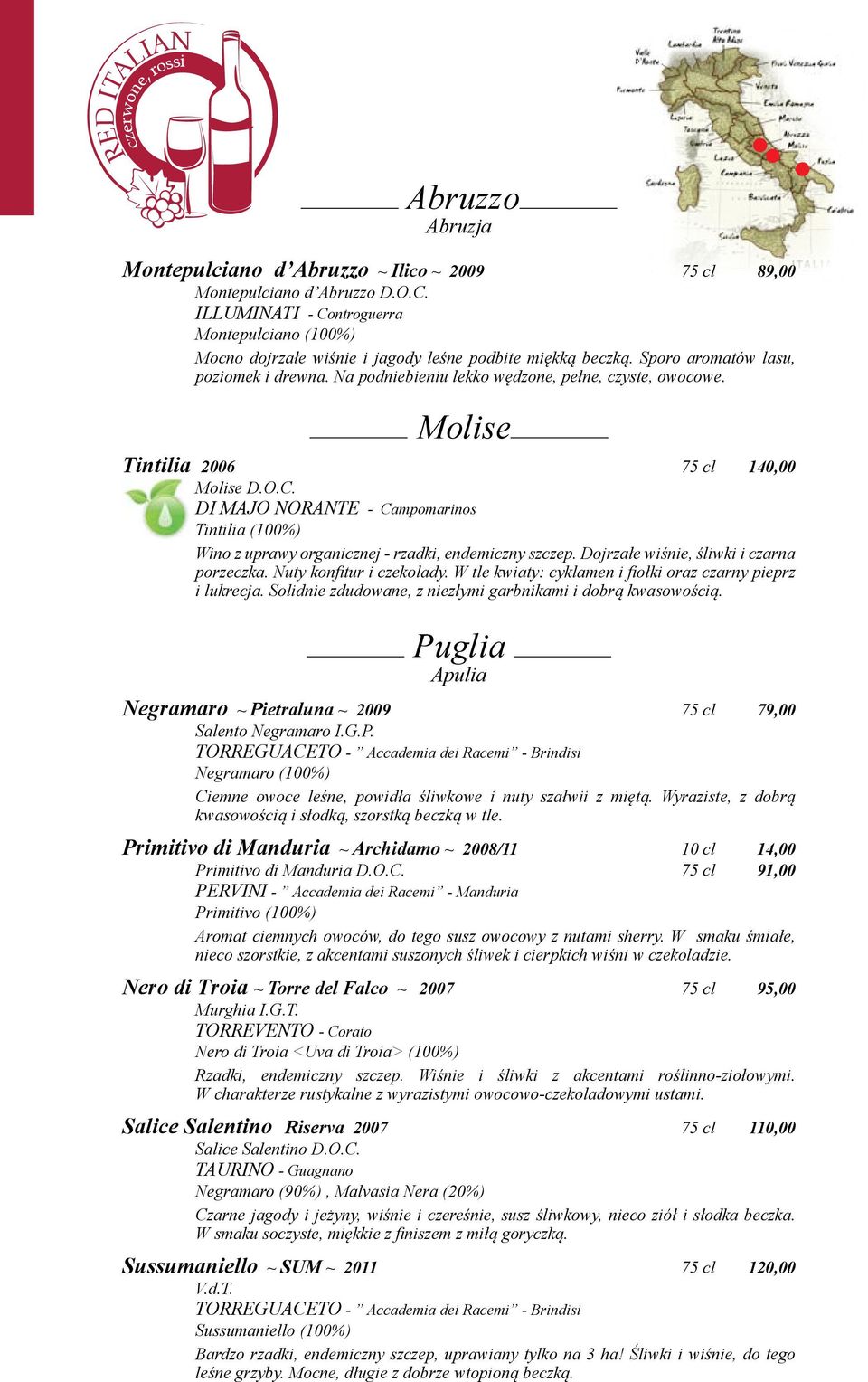 Na podniebieniu lekko wędzone, pełne, czyste, owocowe. Molise Tintilia 2006 75 cl 140,00 Molise D.O.C.