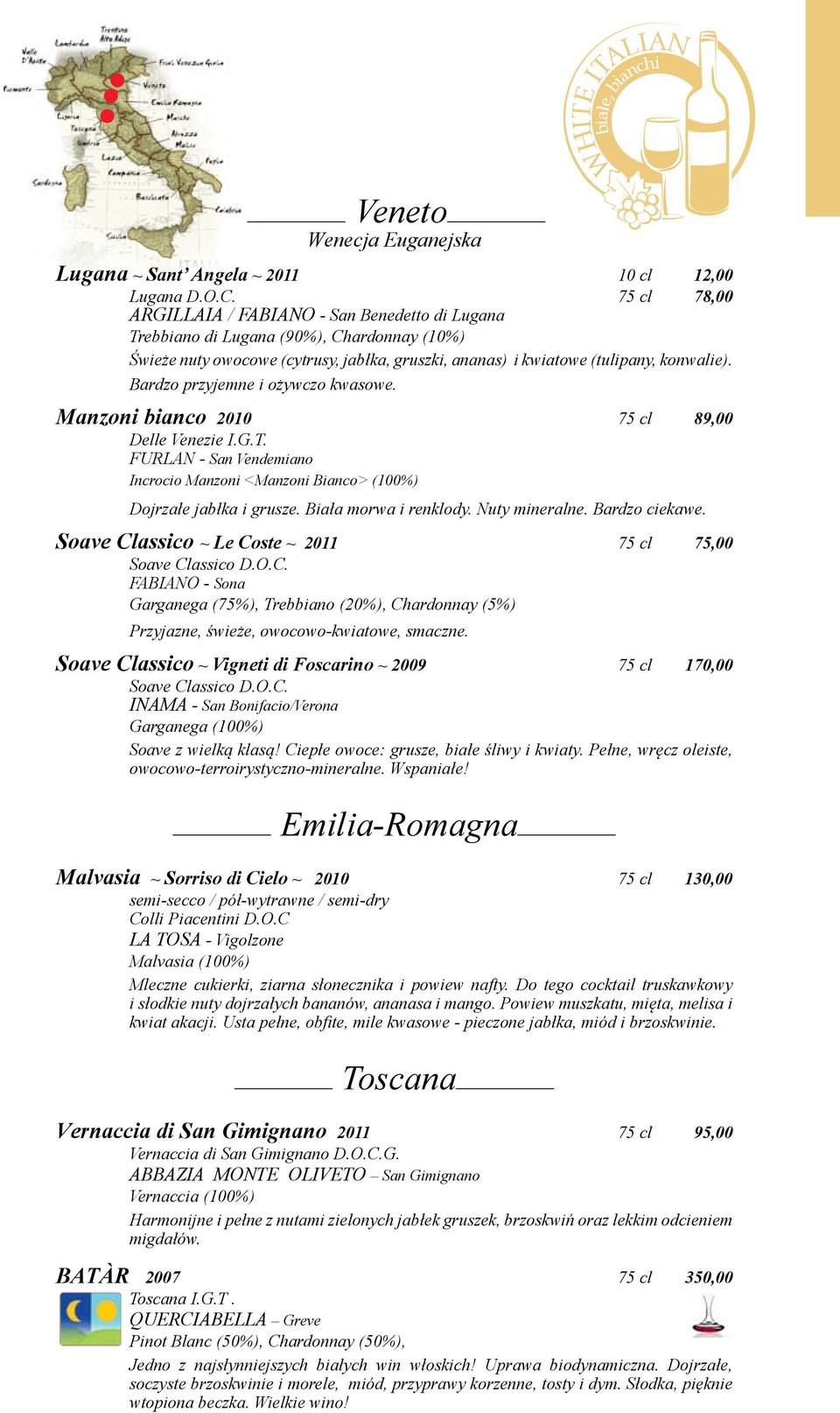 Bardzo przyjemne i ożywczo kwasowe. Manzoni bianco 2010 75 cl 89,00 Delle Venezie I.G.T. FURLAN - San Vendemiano Incrocio Manzoni <Manzoni Bianco> (100%) Dojrzałe jabłka i grusze.