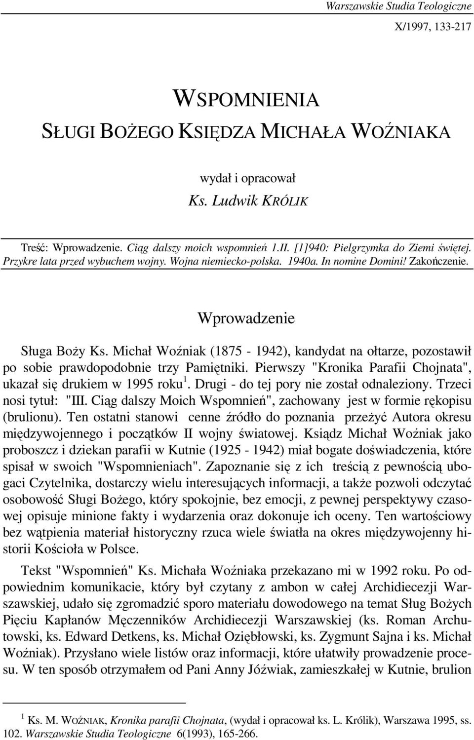 Michał Woźniak (1875-1942), kandydat na ołtarze, pozostawił po sobie prawdopodobnie trzy Pamiętniki. Pierwszy "Kronika Parafii Chojnata", ukazał się drukiem w 1995 roku 1.