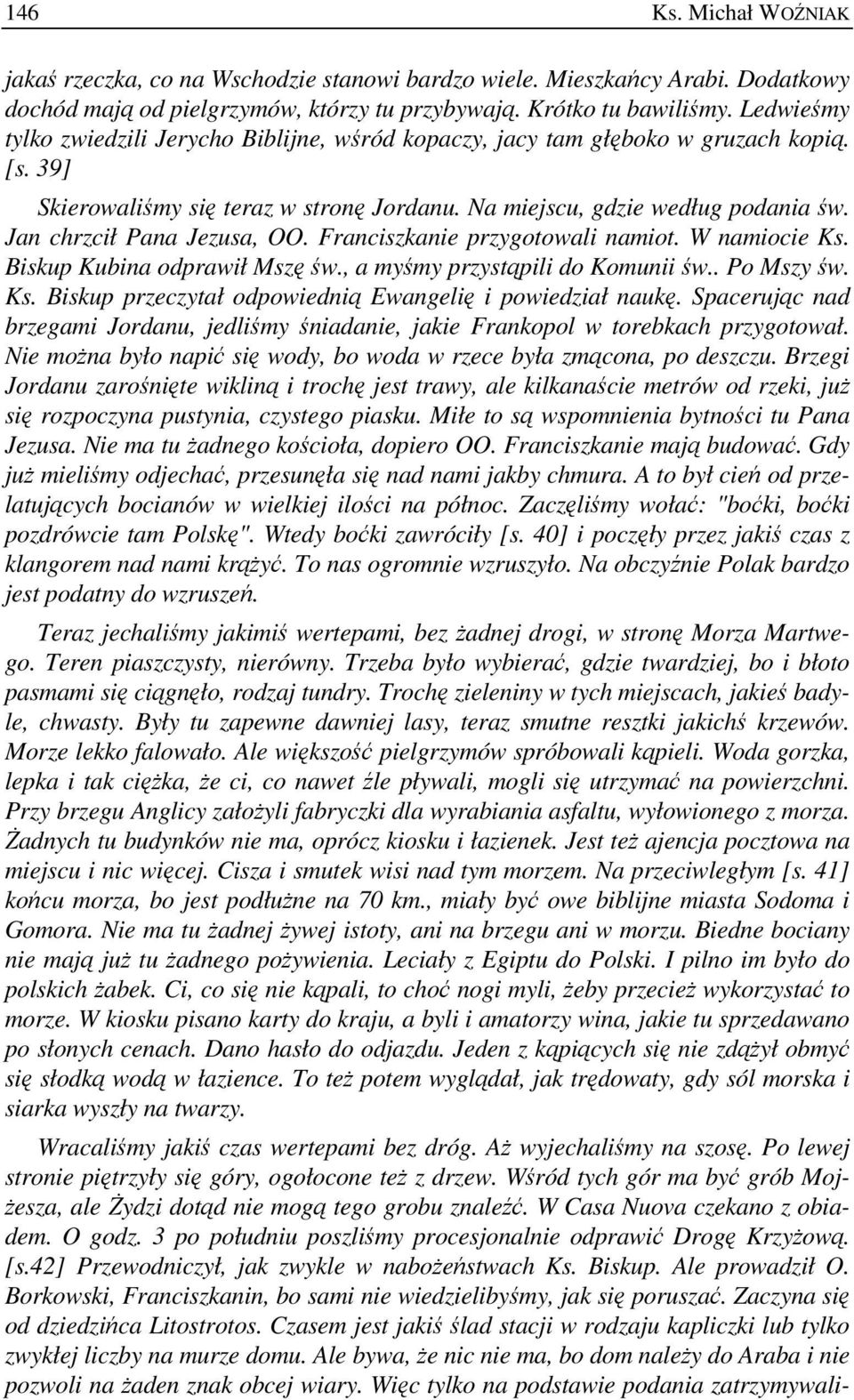 Jan chrzcił Pana Jezusa, OO. Franciszkanie przygotowali namiot. W namiocie Ks. Biskup Kubina odprawił Mszę św., a myśmy przystąpili do Komunii św.. Po Mszy św. Ks. Biskup przeczytał odpowiednią Ewangelię i powiedział naukę.