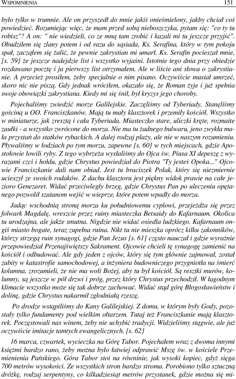 Serafina, który w tym pokoju spał, zacząłem się Ŝalić, Ŝe pewnie zakrystian mi umarł. Ks. Serafin pocieszał mnie, [s. 59] Ŝe jeszcze nadejdzie list i wszystko wyjaśni.