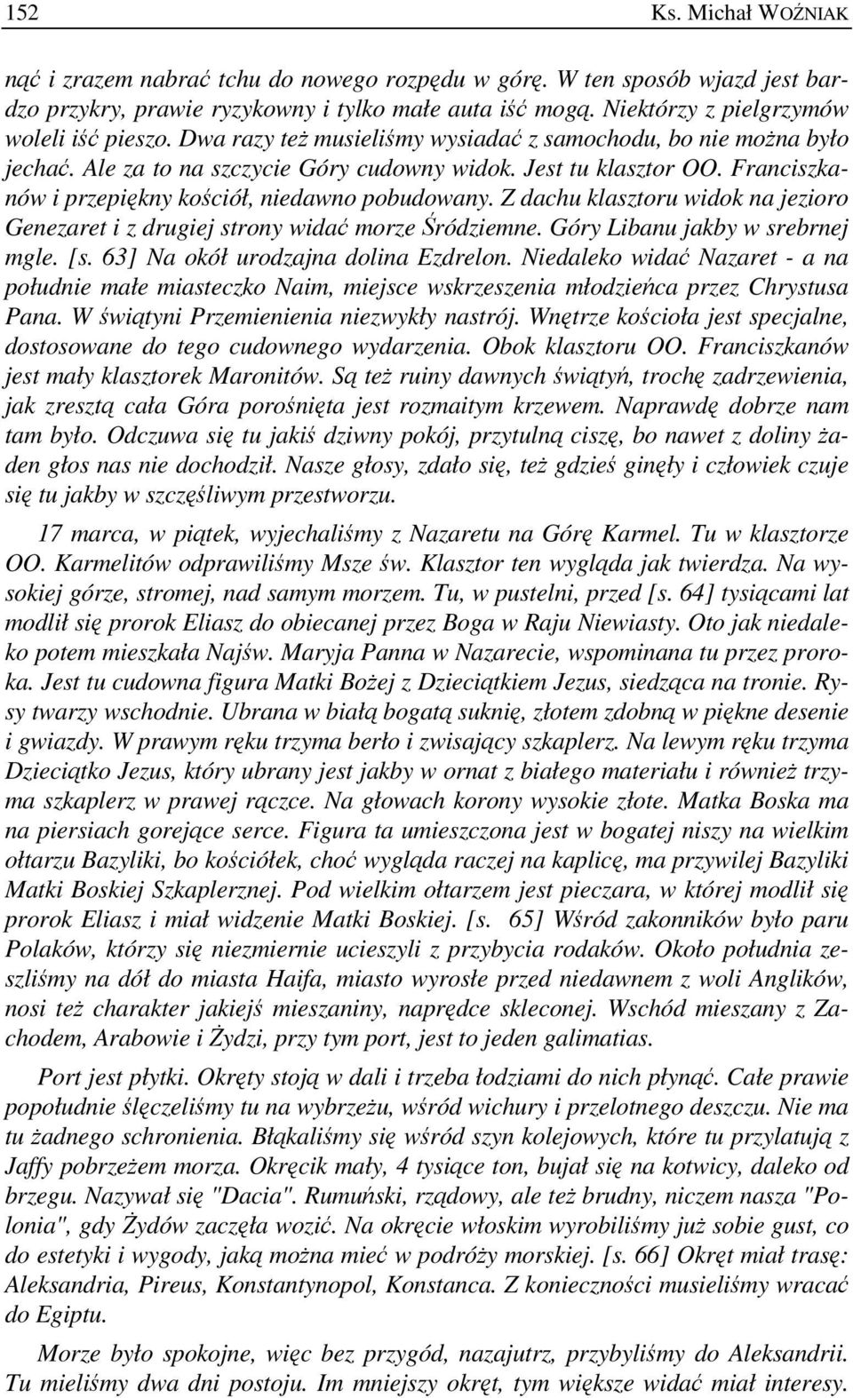 Franciszkanów i przepiękny kościół, niedawno pobudowany. Z dachu klasztoru widok na jezioro Genezaret i z drugiej strony widać morze Śródziemne. Góry Libanu jakby w srebrnej mgle. [s.