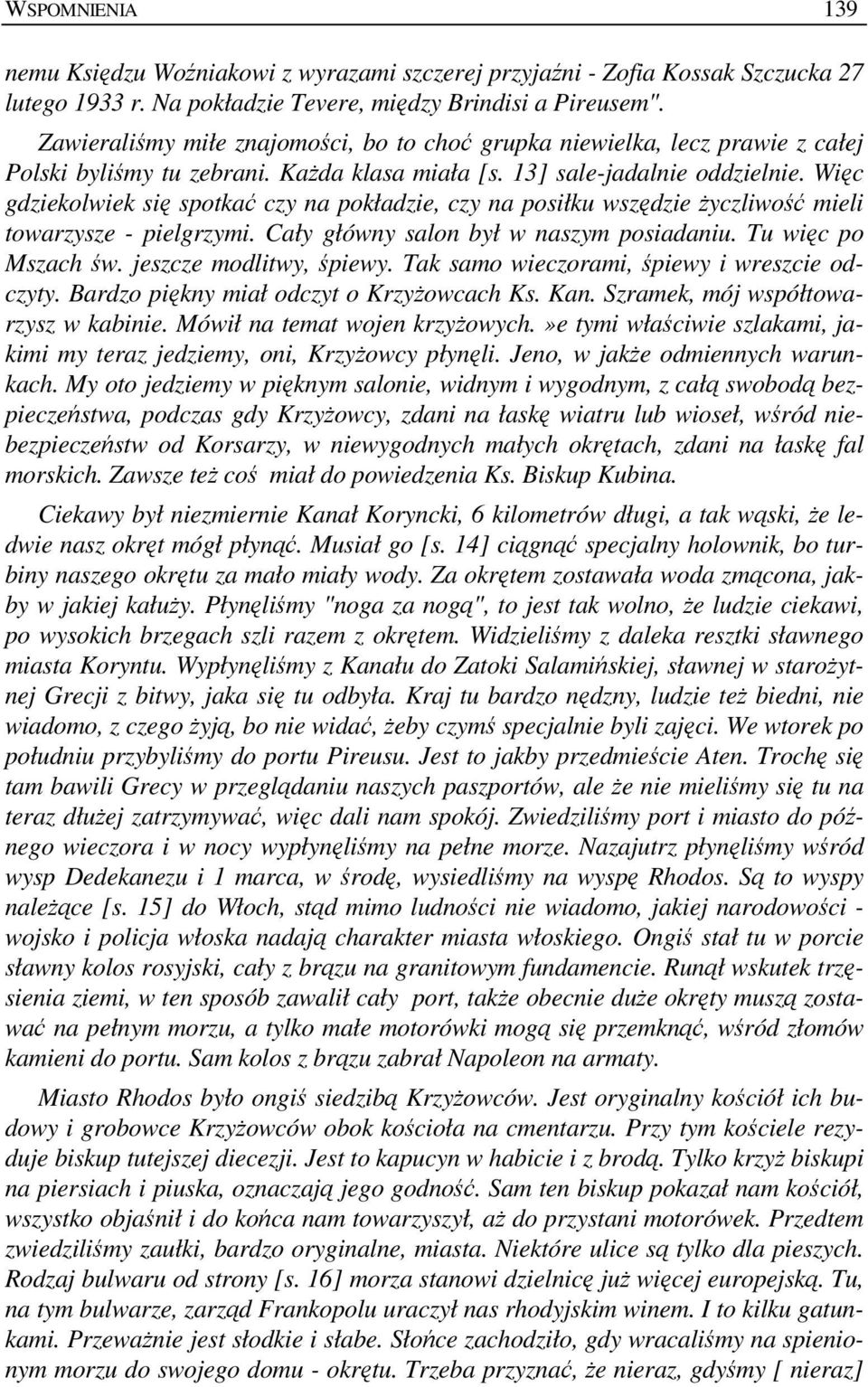 Więc gdziekolwiek się spotkać czy na pokładzie, czy na posiłku wszędzie Ŝyczliwość mieli towarzysze - pielgrzymi. Cały główny salon był w naszym posiadaniu. Tu więc po Mszach św.