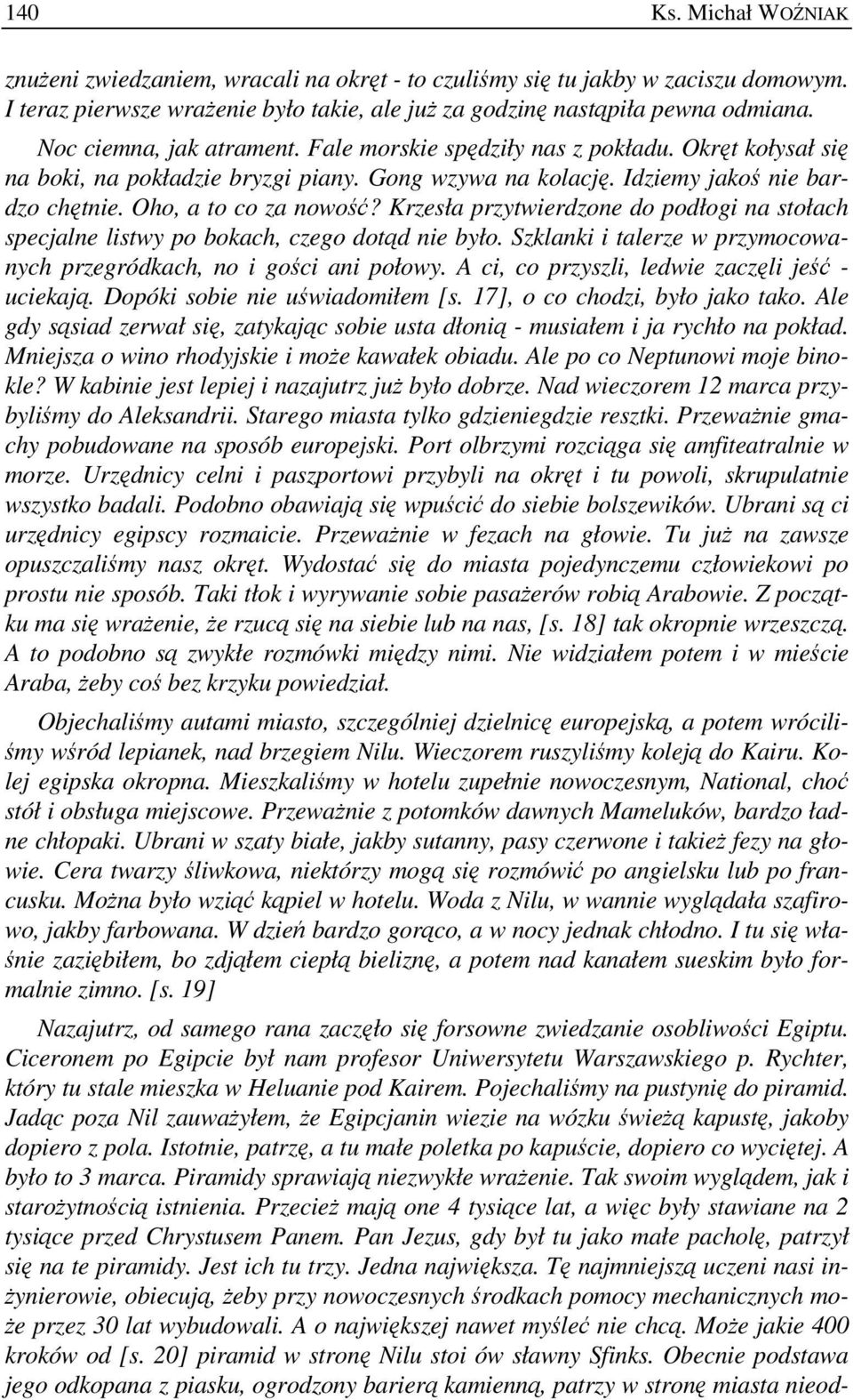 Krzesła przytwierdzone do podłogi na stołach specjalne listwy po bokach, czego dotąd nie było. Szklanki i talerze w przymocowanych przegródkach, no i gości ani połowy.