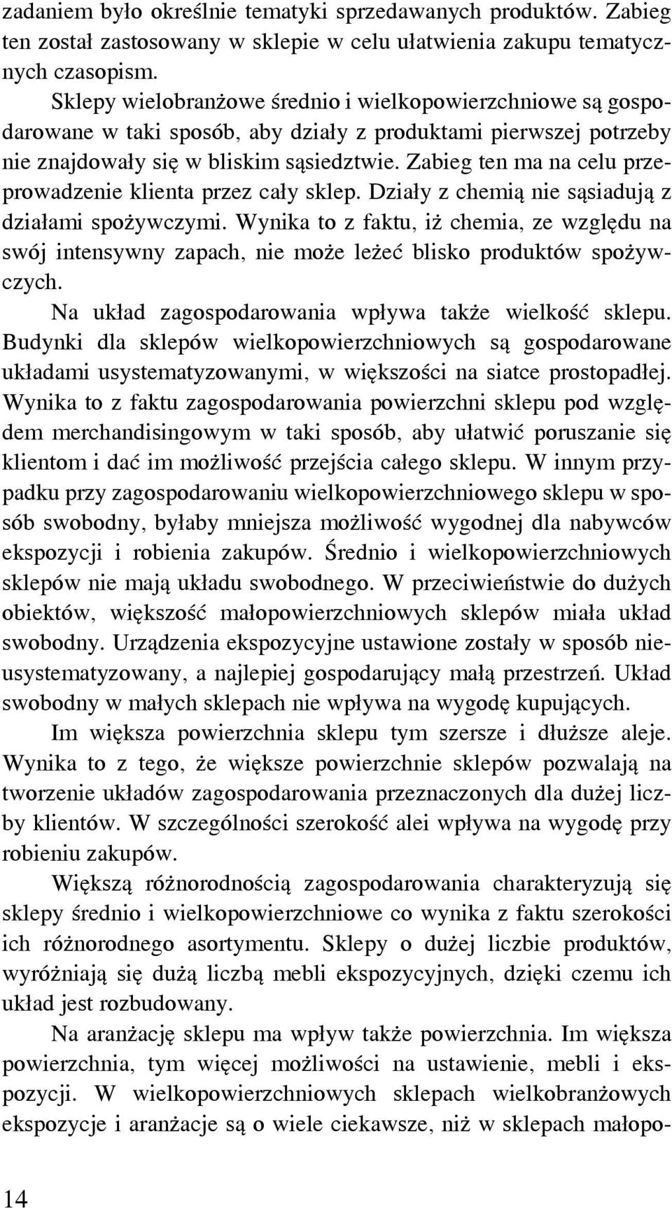 Zabieg ten ma na celu przeprowadzenie klienta przez cały sklep. Działy z chemią nie sąsiadują z działami spożywczymi.