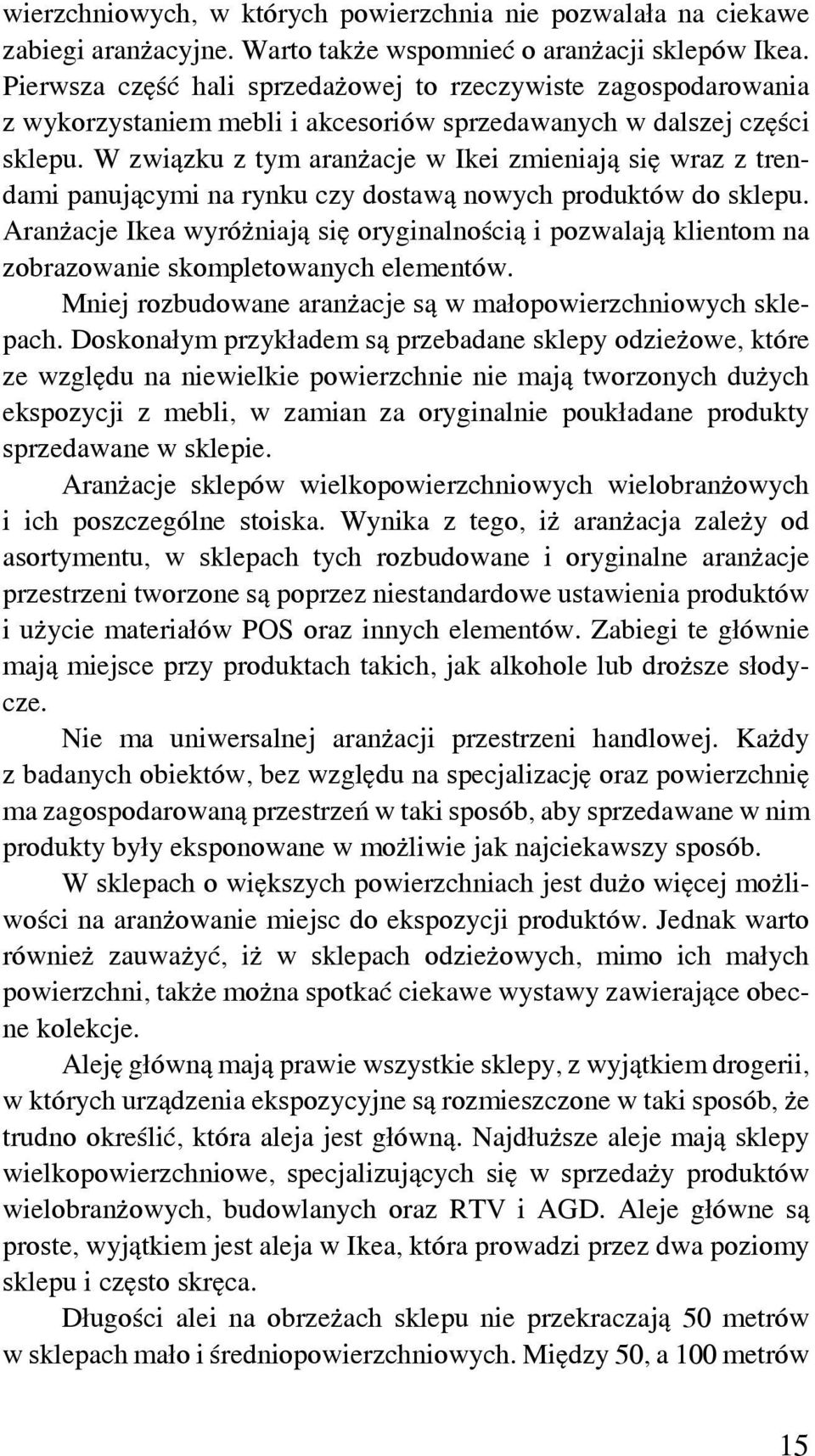 W związku z tym aranżacje w Ikei zmieniają się wraz z trendami panującymi na rynku czy dostawą nowych produktów do sklepu.
