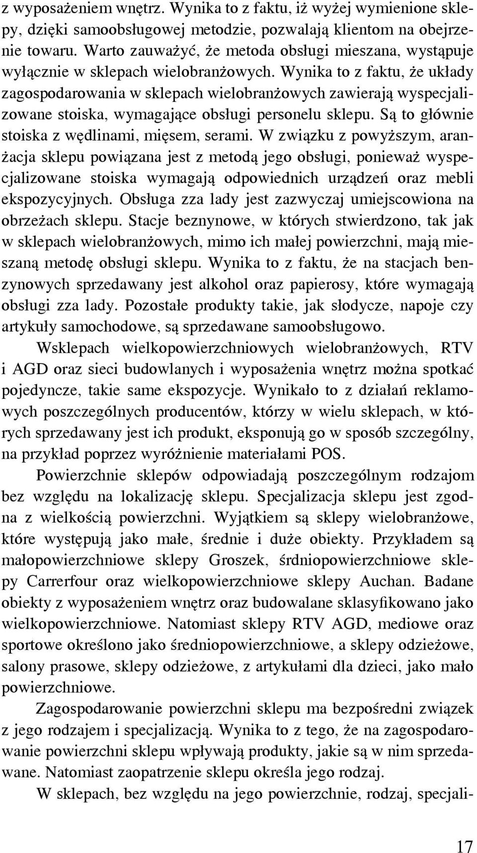 Wynika to z faktu, że układy zagospodarowania w sklepach wielobranżowych zawierają wyspecjalizowane stoiska, wymagające obsługi personelu sklepu. Są to głównie stoiska z wędlinami, mięsem, serami.