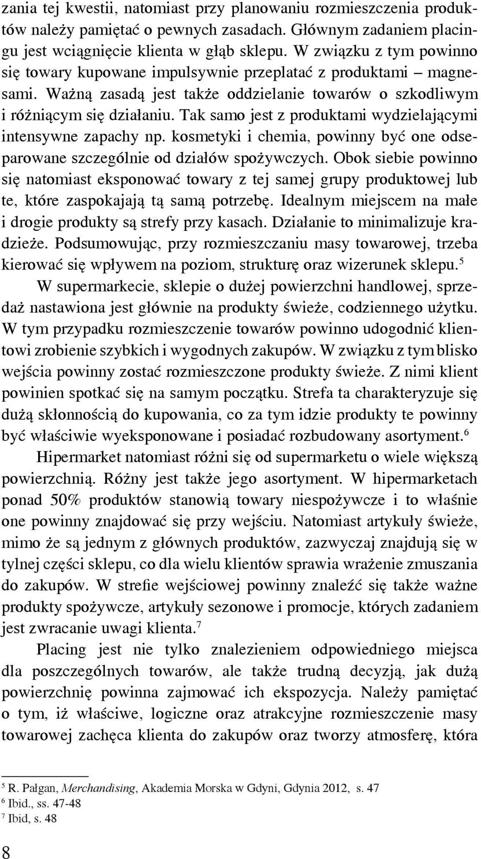 Tak samo jest z produktami wydzielającymi intensywne zapachy np. kosmetyki i chemia, powinny być one odseparowane szczególnie od działów spożywczych.