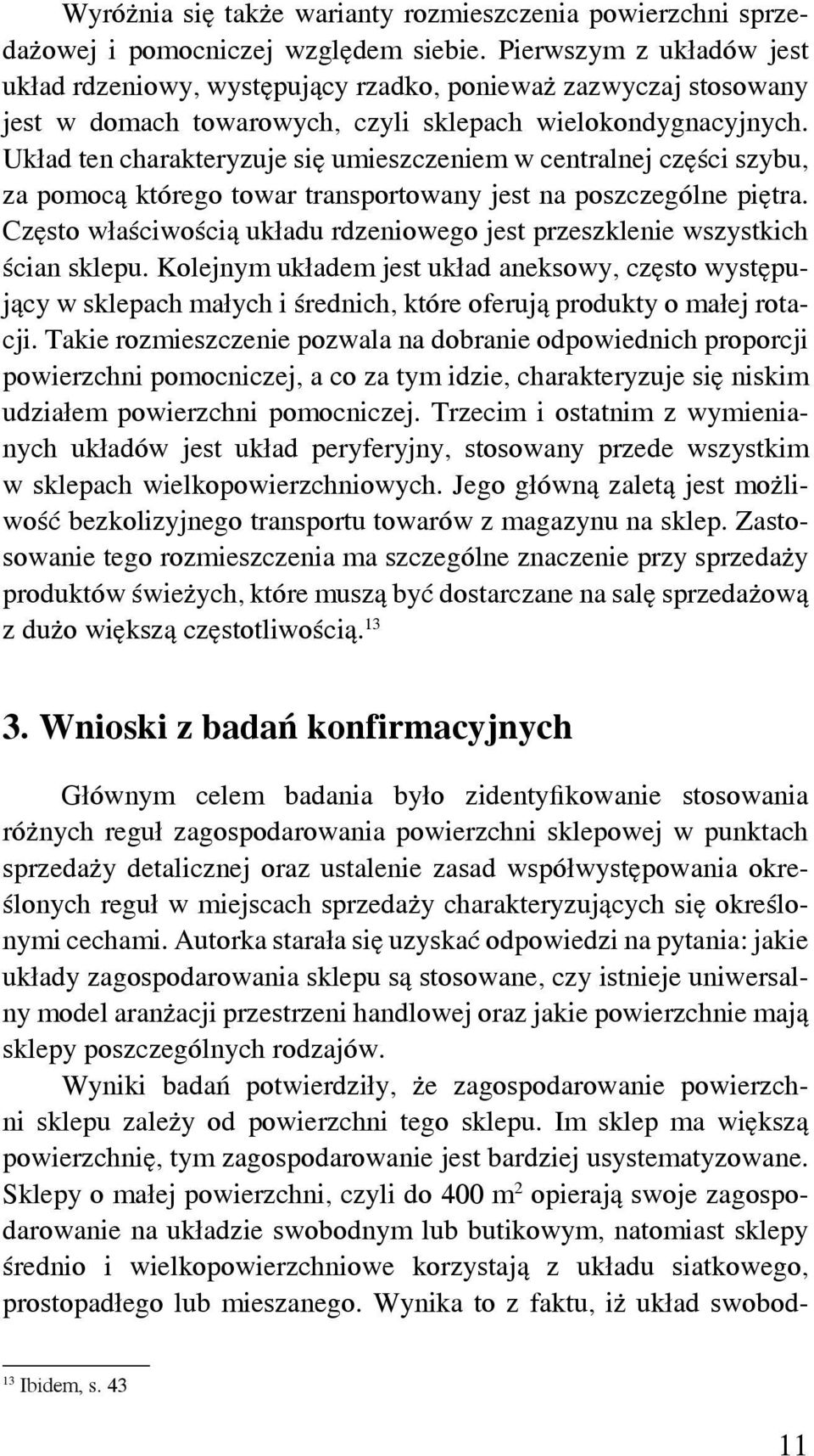 Układ ten charakteryzuje się umieszczeniem w centralnej części szybu, za pomocą którego towar transportowany jest na poszczególne piętra.